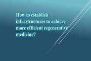 How to establish infrastructures to achieve more efficient regenerative medicine