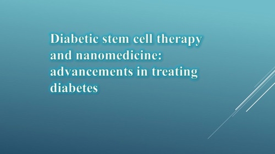 Diabetic stem cell therapy and nanomedicine: advancements in treating diabetes {faces}
